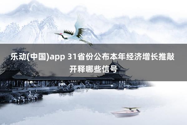 乐动(中国)app 31省份公布本年经济增长推敲 开释哪些信号
