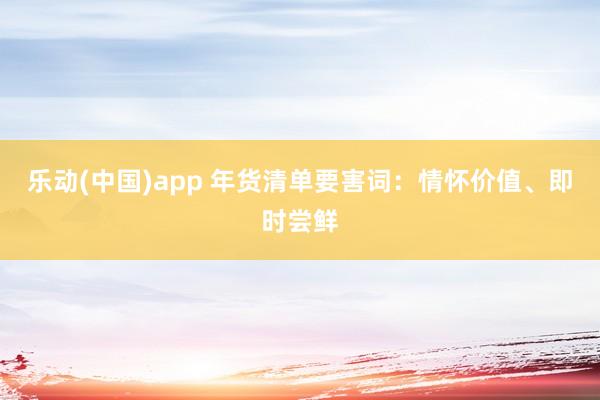 乐动(中国)app 年货清单要害词：情怀价值、即时尝鲜