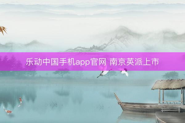 乐动中国手机app官网 南京英派上市